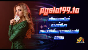 PGslot99 สล็อตออนไลน์ ทางเข้าตึงๆ มาพร้อมกับแจกเครดิตฟรี กดเลย